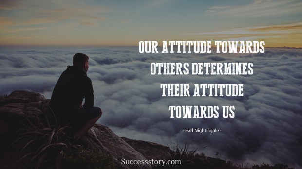 our attitude towards others determines their attitude towards us   earl nightingale  